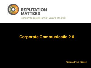 CORPORATE COMMUNICATION & BRAND STRATEGY




Corporate Communicatie 2.0




                                        Koenraad van Hasselt
 