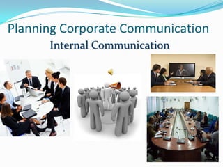 Planning Corporate Communication
      Internal Communication
 