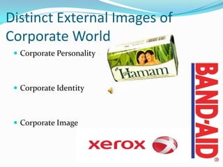 Distinct External Images of
Corporate World
  Corporate Personality



  Corporate Identity



  Corporate Image
 