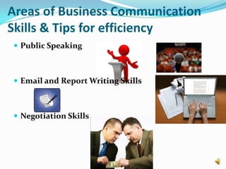 Areas of Business Communication
Skills & Tips for efficiency
 Public Speaking



 Email and Report Writing Skills



 Negotiation Skills
 