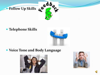  Follow Up Skills




 Telephone Skills




 Voice Tone and Body Language
 