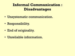 Informal Communication :
Disadvantages
• Unsystematic communication.
• Responsibility.
• End of originality.
• Unreliable information.
 