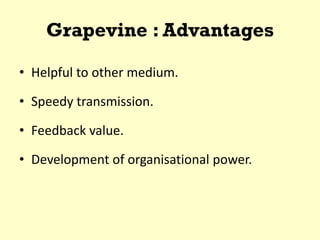 Grapevine : Advantages
• Helpful to other medium.
• Speedy transmission.
• Feedback value.
• Development of organisational power.
 