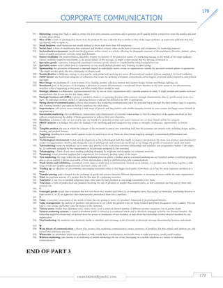 CORPORATE COMMUNICATION 
117799 
311. Skimming: setting prices high in order to attract the least price-sensitive customers and to generate profit quickly before competitors enter the market and start 
rmmakaha@gmail.com 179 
to force prices down. 
312. Slice of life: a style of advertising that shows how the product fits into a lifestyle that is similar to that of the target audience, or represents a lifestyle that they 
can identify with or aspire to. 
313. Small business: small businesses are usually defined as those with fewer than 100 employees. 
314. Social class: a form of stratification that structures and divides a society, often on the basis of income and occupation, for marketing purposes. 
315. Sociocultural environment: trends and developments within society as a whole, affecting the demographic structure of the population, lifestyles, attitudes, culture, 
issues of public and private concern, tastes and demands. 
316. Source credibility: the trustworthiness, likeability, respect or expertise of the perceived source of a marketing message in the minds of the target audience. 
Source credibility might be transferable to the actual subject of the message, or might at least ensure that the message is listened to. 
317. Speciality goods: expensive, infrequently purchased consumer goods; related to extended problem solving buying behaviour. 
318. Speciality stores: stores which tend to concentrate on one clearly defined product area, focusing on depth of range. 
319. Sponsorship: the provision of financial or material support to individuals, teams, events or organisations, outside the sponsor's normal sphere of operations. 
This might involve sport, the arts, community or charity work. 
320. Standardisation: a deliberate strategy to maintainthe same product and marketing mix across all international markets without adapting it for local conditions. 
321. STEP factors: the four broad categories of influences that create the marketing environment: sociocultural, technological, economic and competitive, and political 
and legal. 
322. Store image: the positioning of a store in terms of its branding, product selection, interior and exterior design, fixtures and fittings, lighting, etc. 
323. Storyboard: part of the process of developing a television or cinema advertisement, a storyboard shows sketches of the main scenes in the advertisement, 
describes what is happening at that point, and what sound effects should be used. 
324. Strategic alliance: a collaborative agreemententered into by two or more organisations with a specific purpose in mind. It might include joint ventures or looser 
arrangements that do not involve any equity stakes. 
325. Strategic business unit (SBU): a group of products, markets or operating divisions with common strategic characteristics, that is a profit centre in its own 
right. An individual product, market or operating division could also be defined as an SBU if appropriate. 
326. Strong theory of communication: a theory that assumes that marketing communication takes the potential buyer through the buyer readiness stages in sequence, 
thus forming attitudes and opinions before a purchase has taken place. 
327. Supermarkets: self-service stores carrying a wide range of grocery and fmcg products, with smaller branches located in town centres and larger stores located on 
out-of-town sites. 
328. Sustainable marketing: the establishment, maintenance and enhancement of customer relationships so that the objectives of the parties involved are met 
without compromising the ability of future generations to achieve their own objectives. 
329. Switchers: consumers who are not loyal to any one brand of a particular product and switch between two or more brands within the category. 
330. SWOT analysis: a technique that takes the findings of the marketing audit and categorizes key points as strengths, weaknesses, opportunities or threats. 
331. T 
332. Tangible product: the way in which the concept of the core product is turned into something ‘real' that the customer can interact with, including design, quality, 
branding, and product features. 
333. Targeting: deciding how many market segments to aim for and how to do it. There are three broad targeting strategies: concentrated, differentiated and 
undifferentiated. 
334. Technological environment: trends and developments in the technological field that might: (a) improve production; (b) create new product opportunities;(c) 
render existing products obsolete; (d) change the ways in which goods and services are marketed; or (e) change the profile of customers' needs and wants. 
335. Telemarketing: using the telephone: (a) to make sales directly; or (b) to develop customer relationships and customer care programmes further. Calls might 
be: (a) outbound, instigated by the organisation; or (b) inbound, instigated by the customer. 
336. Teleshopping: a form of non-store retailing including shopping by telephone and shopping via computer networks. 
337. Tendering: where potential suppliers bid competitively for a contract, quoting a price to the buyer. 
338. Test marketing: the stage within the new product development process in which a product and its associated marketing mix are launched within a confined geographic 
area to get as realistic a picture as possible of how that product is likely to perform when fully commercialised. 
339. Trade shows and exhibitions: centralised events, large or small, local or international, focused on an industry or a product area, that bring together a wide 
range of relevant suppliers and interested customers under one roof. 
340. Trading up: an objective of sales promotion, encouraging customers either to buy bigger sized packs of products, or to buy the more expensive products in a 
range. 
341. Transfer pricing: prices charged for the exchange of goods and services between different departments or operating divisions within the same organization. 
342. Trial: the purchase and use of a product for the first time by a particular customer. 
343. Trial price: a very low or minimal temporary price often used for new products to encourage consumers to try them. 
344. Trial sizes: a form of product-based sales promotion involving the sale of products in smaller than normal packs, so that consumers can buy and try them with 
minimal risk. 
345. U 
346. Unsought goods: goods that consumers did not even know they needed until either (a) an emergency arose that needed an immediate purchasing decision to 
help resolve it; or (b) an aggressive sales representative pressurized them into a purchase. 
347. V 
348. Value: a customer's assessment of the worth of what they are getting in terms of a product's functional or psychological benefits. 
349. Value management: the analysis of products and processes to see where the greatest costs are being incurred and where the greatest value is added. This can 
lead to cost savings and better value for money to the customer. 
350. Variety stores: smaller than department stores, variety stores stock a relatively limited number of different product categories, but in greater depth. 
351. Vertical marketing systems: a channel of distribution which is viewed as a coordinated whole and is effectively managed or led by one channel member. The 
leadership might be contractual, or derived from the power or dominance of one member, or arise from the ownership of other channel members by one 
organization. 
352. Viral marketing: the marketer uses electronic media to stimulate and encourage word-of-mouth or electronic message dissemination between individuals. 
353. W 
354. Weak theory of communication: a theory that assumes that marketing communication creates awareness of products, but that attitudes and opinions are only 
created after purchase and trial. 
355. Wholesaler: an intermediary which buys products in bulk, usually from manufacturers, and resells them to trade customers, usually small retailers. 
356. Wireless marketing: (also known as m-marketing or mobile marketing) the use of text messaging via a mobile telephone as a means of marketing 
communication. 
END OF PART 3 
