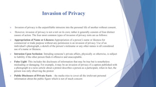 Invasion of Privacy
 Invasion of privacy is the unjustifiable intrusion into the personal life of another without consent...