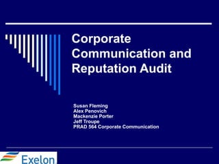Corporate
Communication and
Reputation Audit

Susan Fleming
Alex Penovich
Mackenzie Porter
Jeff Troupe
PRAD 564 Corporate Communication
 