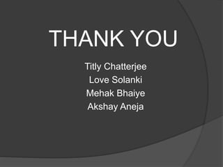 THANK YOU
Titly Chatterjee
Love Solanki
Mehak Bhaiye
Akshay Aneja
 