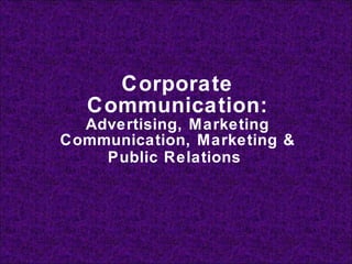 Corporate Communication: Advertising, Marketing Communication, Marketing & Public Relations   