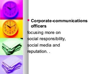  Corporate-communicationsCorporate-communications
officersofficers
focusing more onfocusing more on
social responsibility,social responsibility,
social media andsocial media and
reputation. .reputation. .
 