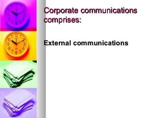 Corporate communicationsCorporate communications
comprises:comprises:
External communicationsExternal communications
 