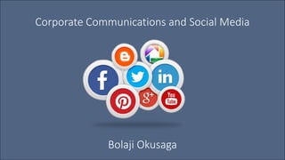 Corporate Communications and Social Media
Bolaji Okusaga
 