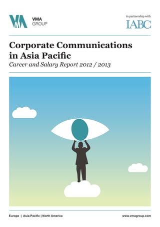 Europe | Asia-Pacific | North America www.vmagroup.com
VMA
GROUP
Corporate Communications
in Asia Pacific
Career and Salary Report 2012 / 2013
in partnership with
 