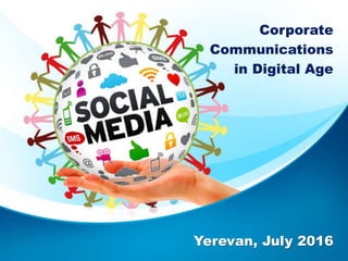 Yerevan, July 2016
Corporate
Communications
in Digital Age
 