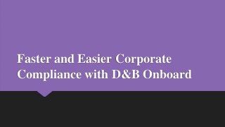 Faster and Easier Corporate
Compliance with D&B Onboard
 