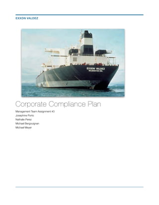 Corporate Compliance Plan
Management Team Assignment #3
Josephine Porto
Nathalie Perez
Michael Bergouignan
Michael Meyer
EXXON VALDEZ
 