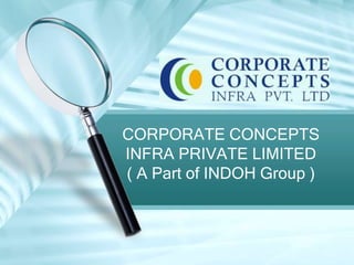 CORPORATE CONCEPTS
INFRA PRIVATE LIMITED
( A Part of INDOH Group )
 