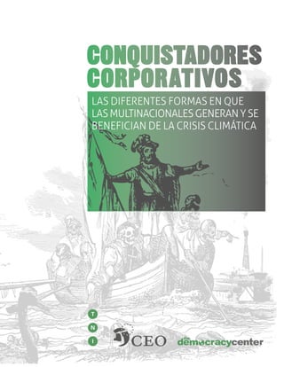 CONQUISTADORES CORPORATIVOS 
LAS DIFERENTES FORMAS EN QUE 
LAS MULTINACIONALES GENERAN Y SE BENEFICIAN DE LA CRISIS CLIMÁTICA  