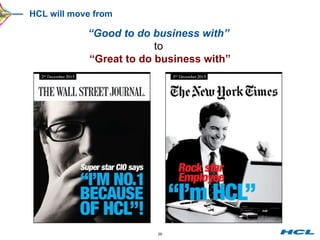 HCL will move from “ Good to do business with”  to   “ Great to do business with” 