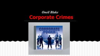 Corporate Crimes
Oneil Blake
 