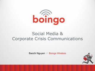 Social Media &
Corporate Crisis Communications


       Baochi Nguyen // Boingo Wireless
 