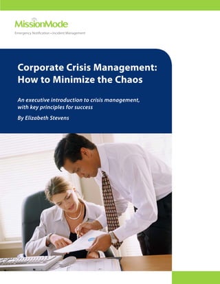 Emergency Notification • Incident Management




 Corporate Crisis Management:
 How to Minimize the Chaos
 An executive introduction to crisis management,
 with key principles for success
 By Elizabeth Stevens
 