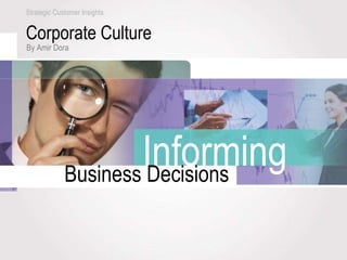 Strategic Customer InsightsStrategic Customer Insights
InformingBusiness Decisions
By Amir Dora
Corporate Culture
 