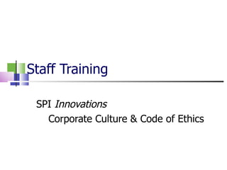 Staff Training SPI  Innovations Corporate Culture & Code of Ethics 
