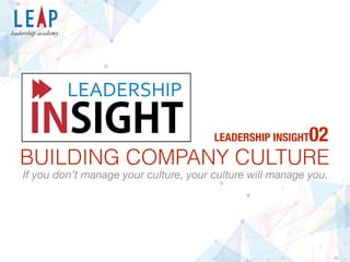 BUILDING COMPANY CULTURE
LEADERSHIP INSIGHT02
If you don’t manage your culture, your culture will manage you.
 