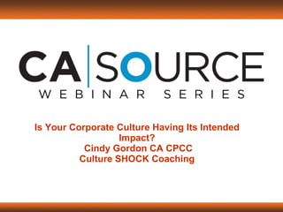 Is Your Corporate Culture Having Its Intended Impact?  Cindy Gordon CA CPCC Culture SHOCK Coaching 