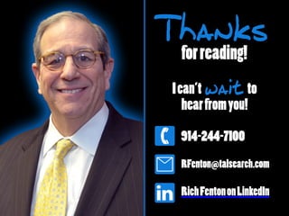 Thanks
forreading!
Ican’t wait to
hearfromyou!
l
0
1 914-244-7100
RFenton@talsearch.com
RichFentononLinkedIn
 