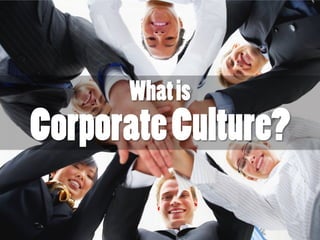 Whatis
CorporateCulture?
 