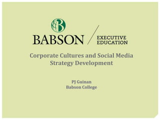 Corporate Cultures and Social Media
      Strategy Development

              PJ Guinan
            Babson College
 