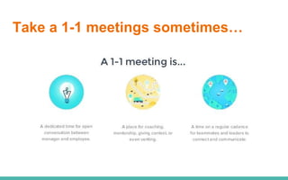 Take a 1-1 meetings sometimes…
 
