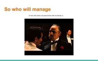 So who will manage
A man who does not spend time with his family is ..
 