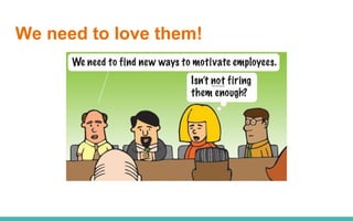 We need to love them!
 