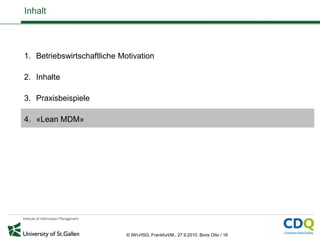 Inhalt




1. Betriebswirtschaftliche Motivation

2. Inhalte

3. Praxisbeispiele

4. «Lean MDM»




                      ...