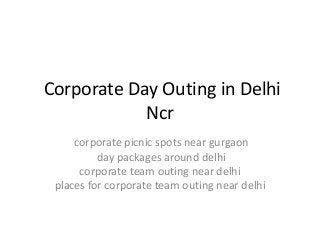 Corporate Day Outing in Delhi
Ncr
corporate picnic spots near gurgaon
day packages around delhi
corporate team outing near delhi
places for corporate team outing near delhi
 