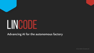 Advancing AI for the autonomous factory
31 Jan 2022 | lincode.com
 