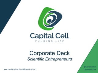 December 2014
Corporate Deck
Scientific Entrepreneurs
www.capitalcell.net // info@capitalcell.net
@Capitalcellnet
 