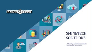 Delivering sustainable, scalable
and secured IT solutions.
SMINETECH
SOLUTIONS
 