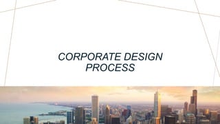 CORPORATE DESIGN
PROCESS
 
