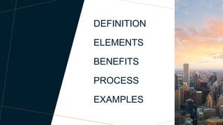 AGENDA
DEFINITION
ELEMENTS
BENEFITS
PROCESS
EXAMPLES
 
