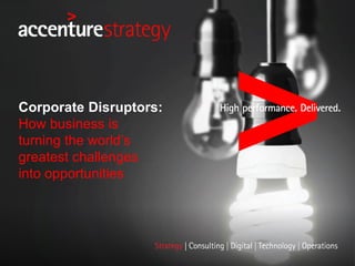 Corporate Disruptors:
How business is
turning the world’s
greatest challenges
into opportunities
 