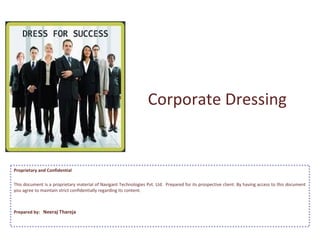 Corporate Dressing
Proprietary and Confidential
This document is a proprietary material of Navigant Technologies Pvt. Ltd. Prepared for its prospective client. By having access to this document
you agree to maintain strict confidentially regarding its content.
Prepared by: Neeraj Thareja
 