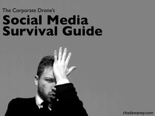The Corporate Drone’s

Social Media
Survival Guide




                        chadswaney.com
 