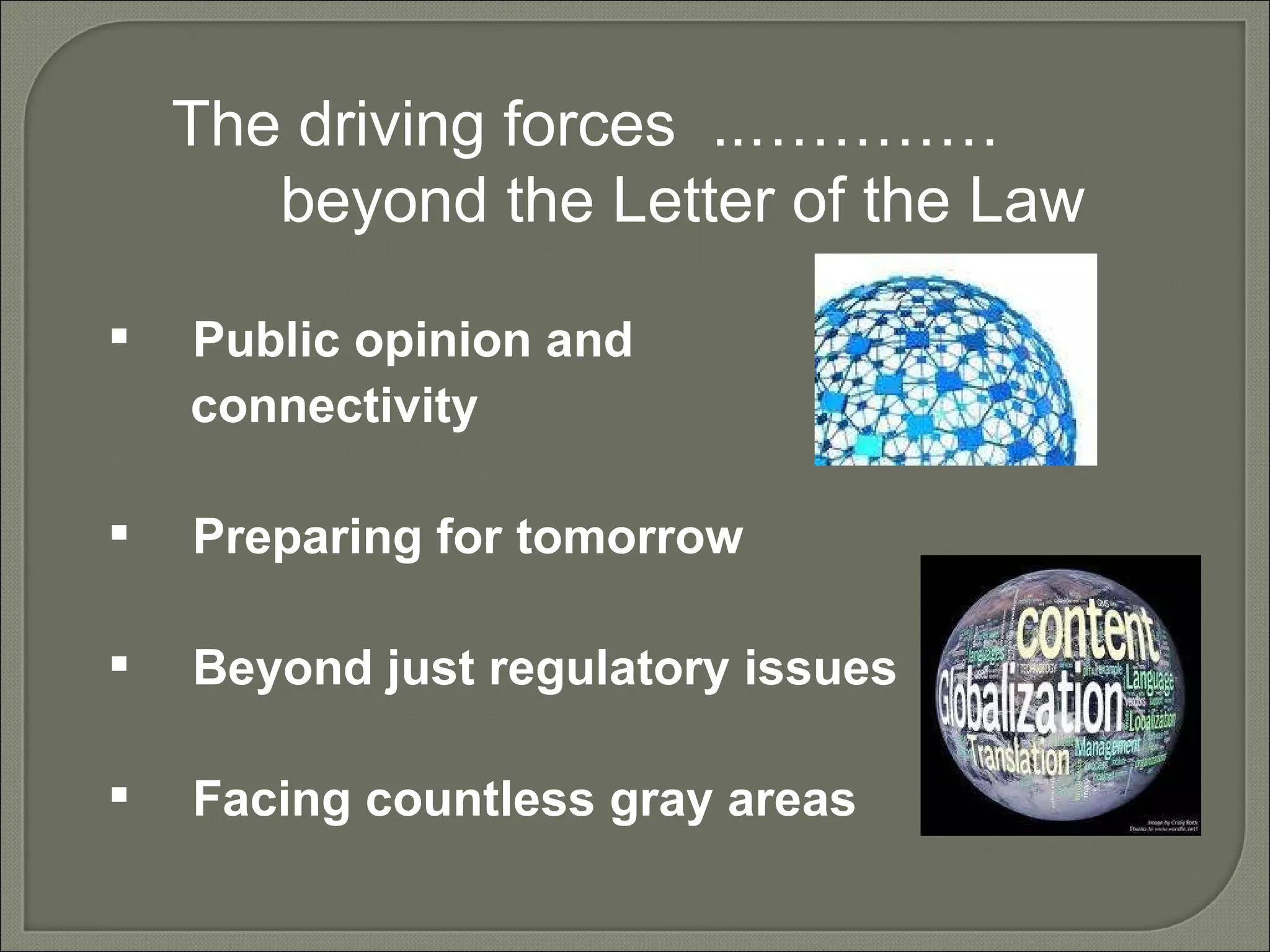 The driving forces  ..…………  beyond the Letter of the Law Public opinion and  connectivity Preparing for tomorrow Beyond just regulatory issues Facing countless gray areas  