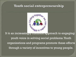 It  is  an increasingly common approach to engaging youth voice in solving social problems. Youth organizations and programs promote these efforts through a variety of incentives to young people. 