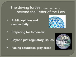 The driving forces  ..…………  beyond the Letter of the Law Public opinion and  connectivity Preparing for tomorrow Beyond just regulatory issues Facing countless gray areas  