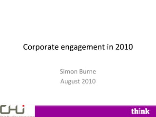 Corporate engagement in 2010

         Simon Burne
         August 2010
 