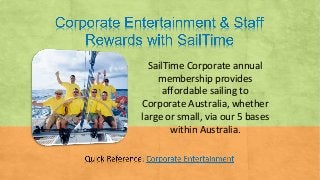 SailTime Corporate annual
membership provides
affordable sailing to
Corporate Australia, whether
large or small, via our 5 bases
within Australia.
 
